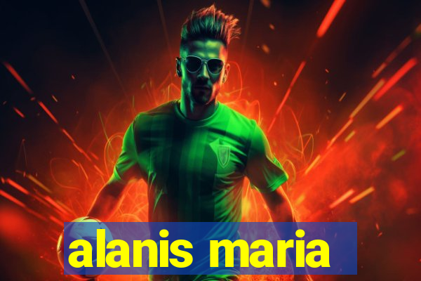 alanis maria